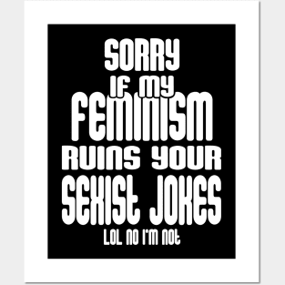 Sorry If My Feminism Ruins Your Sexist Jokes - LOL No I'm Not Posters and Art